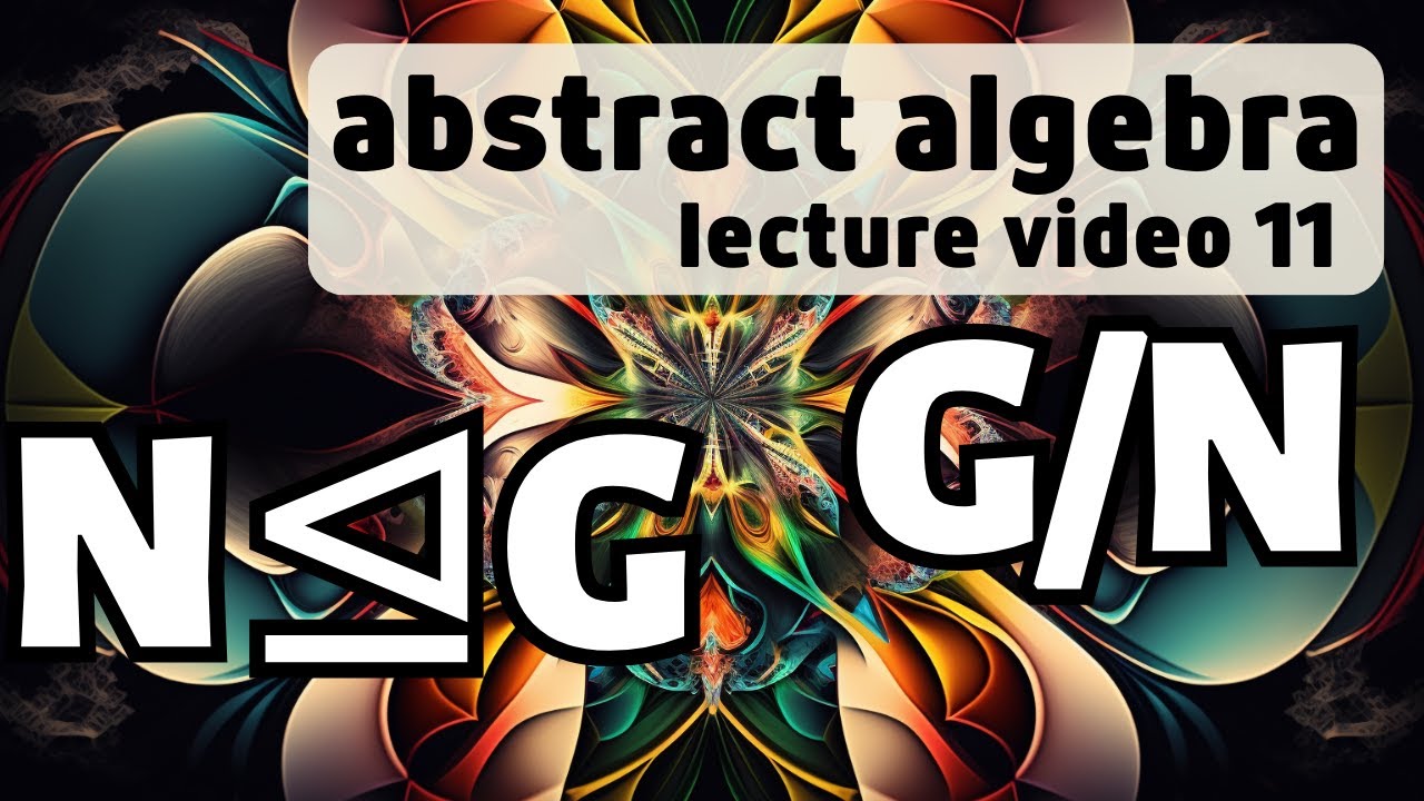 Normal Subgroups and Quotient Groups -- Abstract Algebra 11