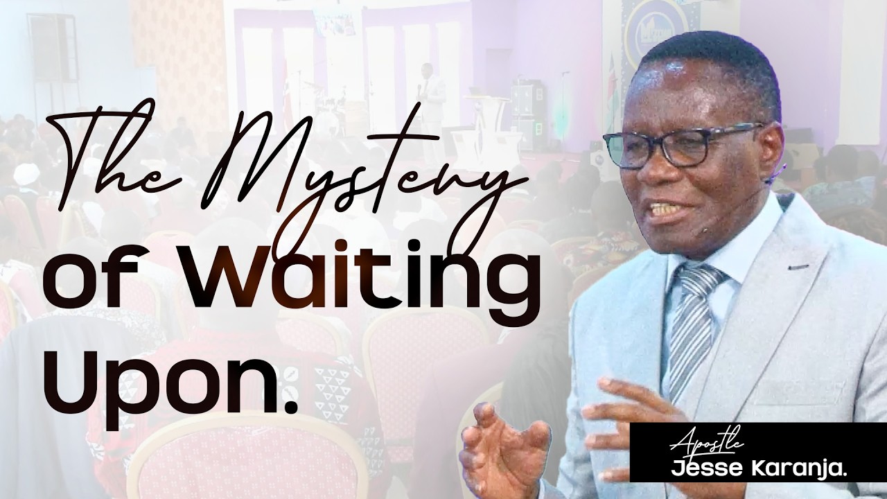 The Mystery of Waiting Upon | Apostle Jesse Karanja