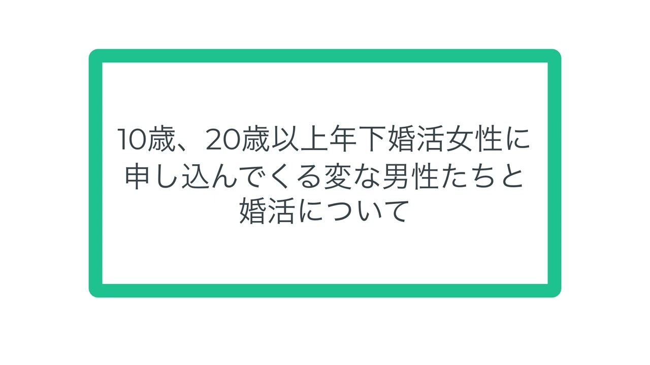 10歳、20歳以上年下婚活女性に 申し込んでくる変な男性たちと 婚活について