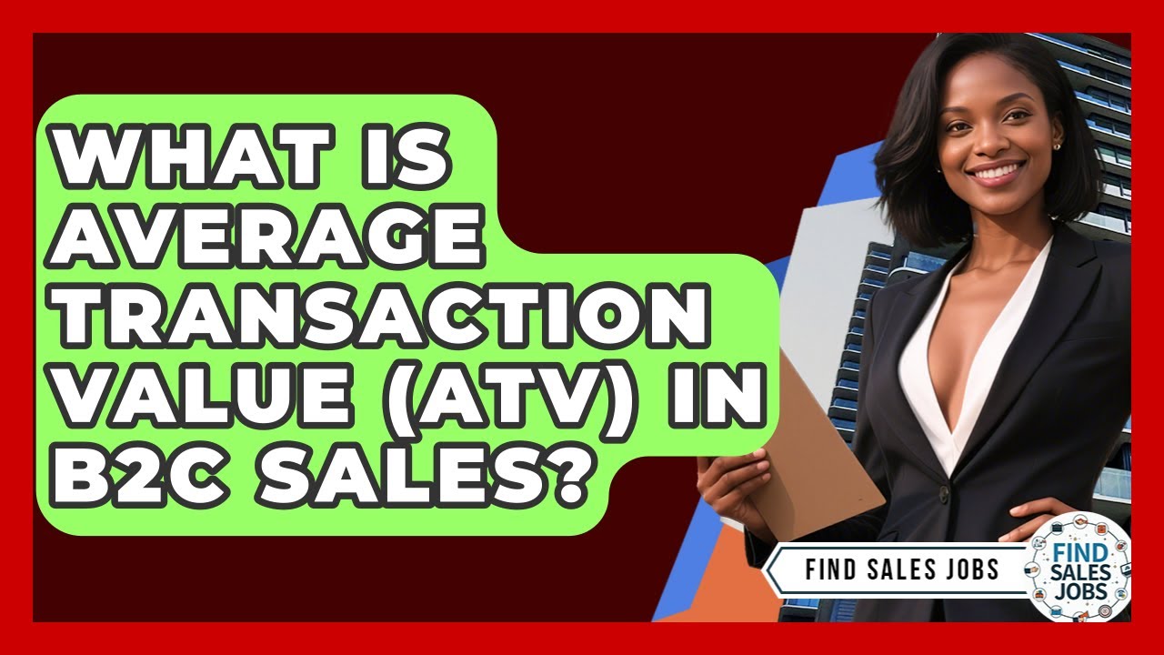 What Is Average Transaction Value (ATV) In B2C Sales? - Find Sales Jobs