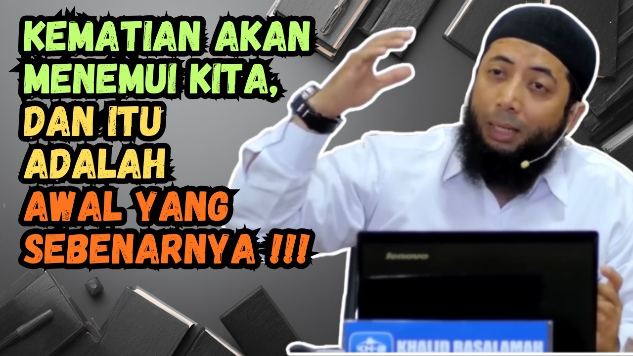 KEMATIAN AKAN MENEMUI KITA, DAN ITU ADALAH AWAL YANG SEBENARNYA !!! USTADZ KHALID BASALAMAH INGATKAN