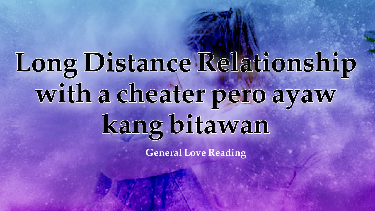Long Distance Relationship with a cheater pero ayaw kang bitawan.