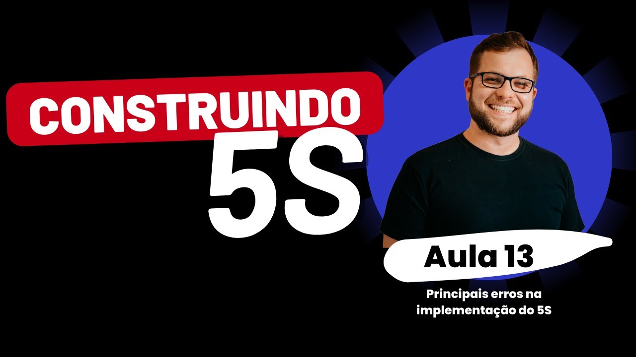 Curso - Construindo o 5S - Aula 13 - Principais erros na implementação do 5S