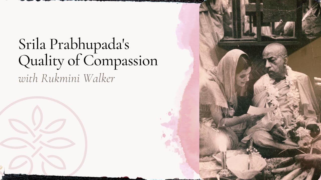 Srila Prabhupada's Quality of Compassion with Rukmini Walker