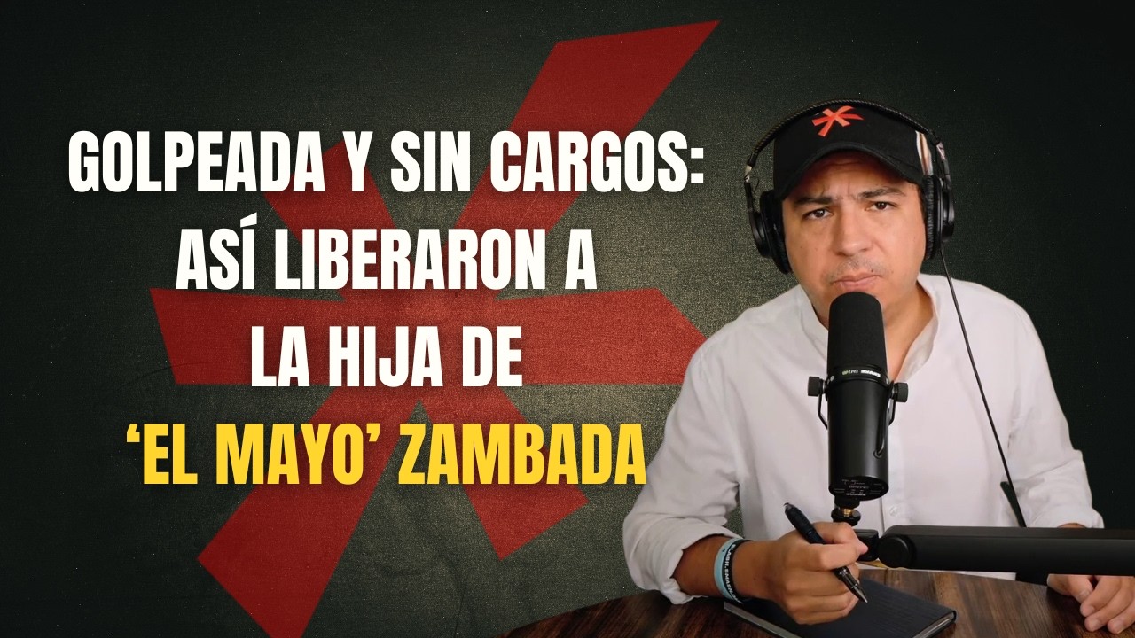 PDN 296 - GOLPEADA Y SIN CARGOS: ASÍ LIBERARON A LA HIJA DE ‘EL MAYO’ ZAMBADA