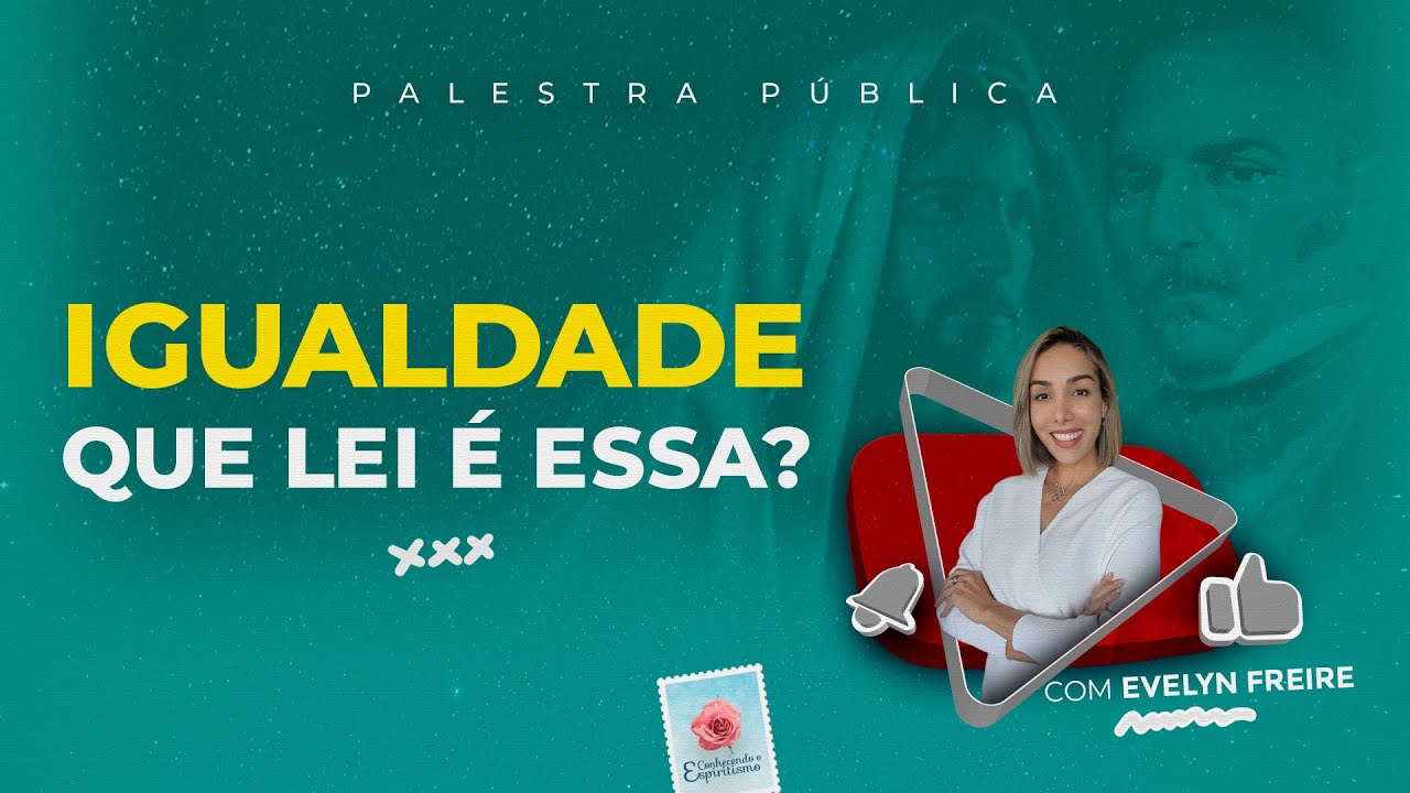 Igualdade, que lei é essa? - Palestra Espírita com Evelyn Freire