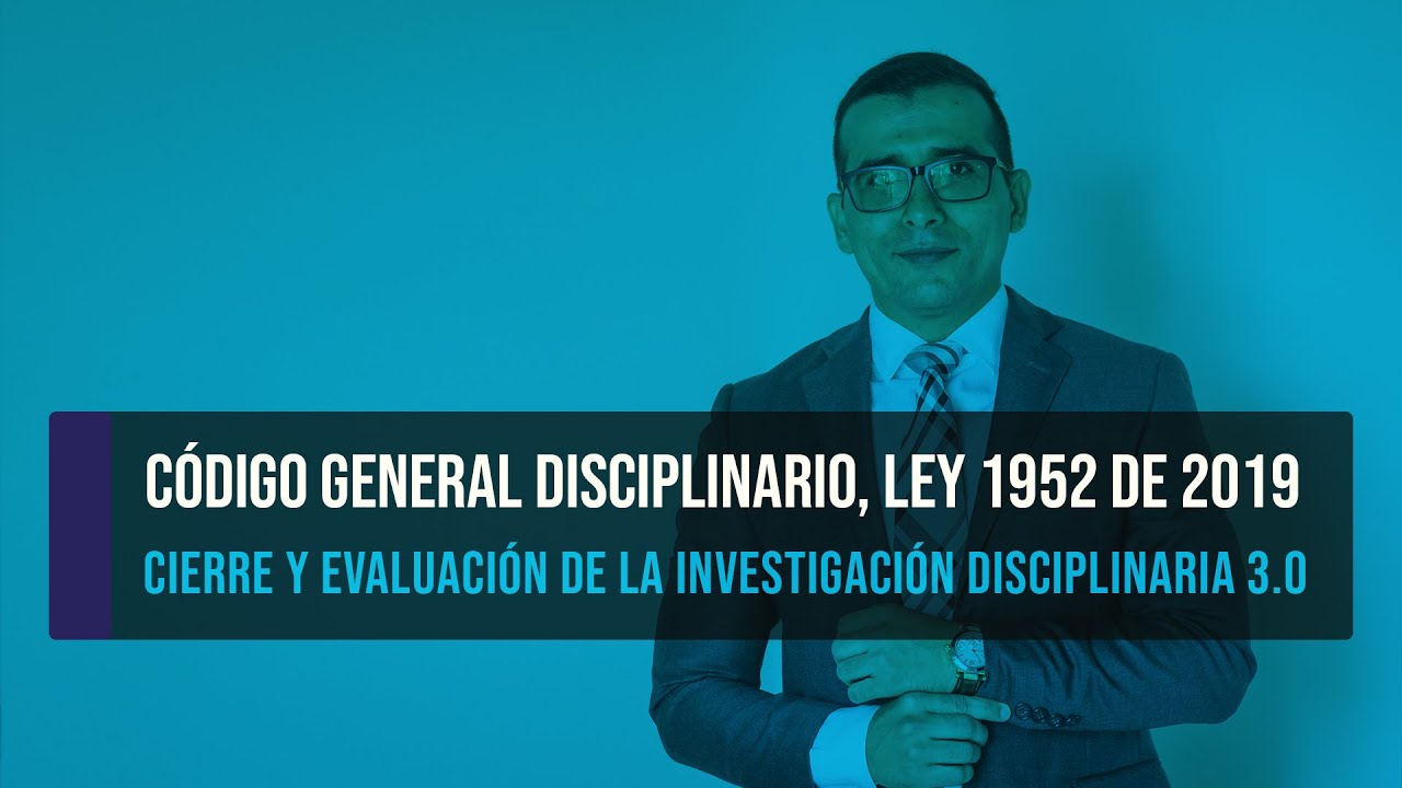 C&oacute;digo General Disciplinario, Ley 1952 de 2019 - Cierre y evaluaci&oacute;n Investigaci&oacute;n disciplinaria 3.0