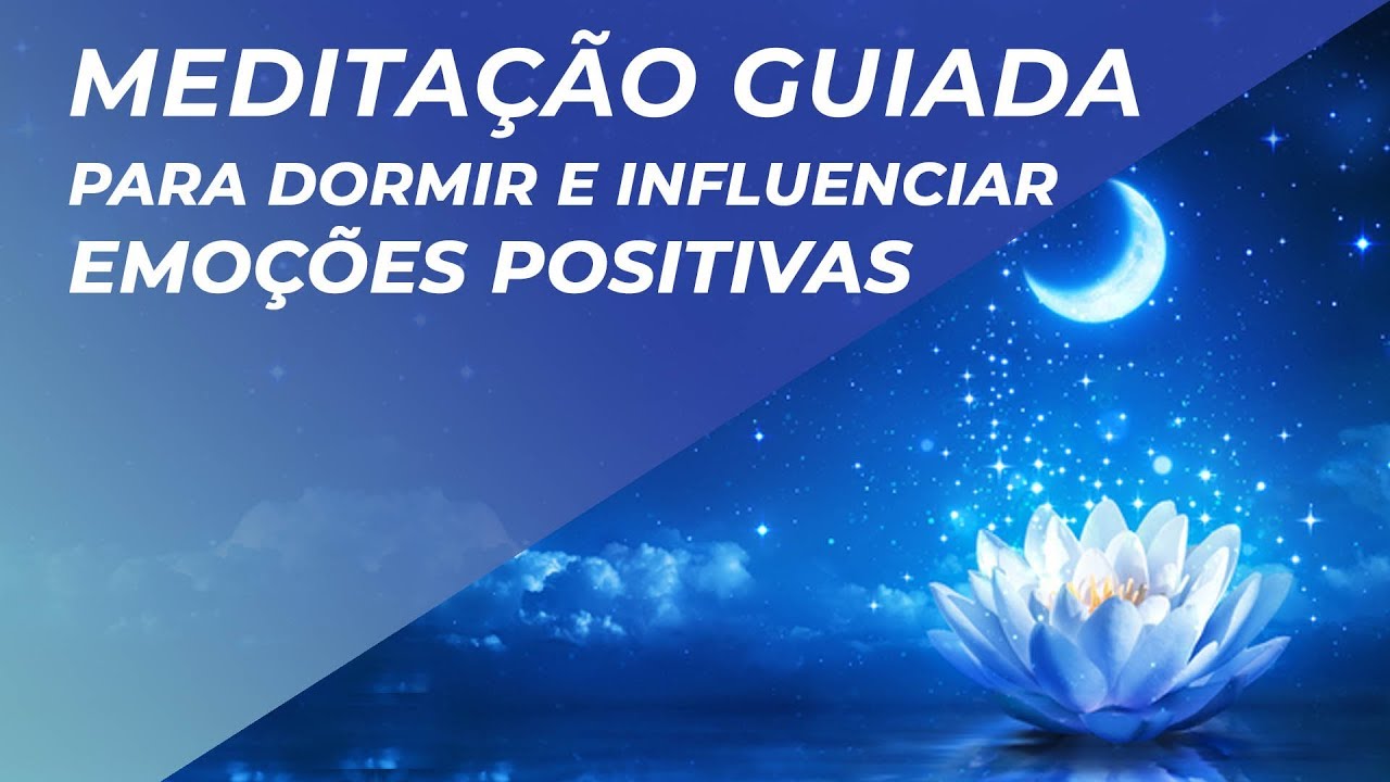 MEDITAÇÃO GUIADA PARA DORMIR  E INFLUENCIAR EMOÇÕES POSITIVAS