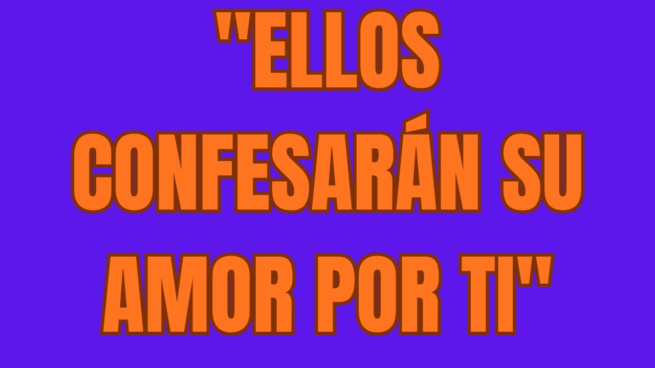 Ellos Confesarán Su Amor Por Ti