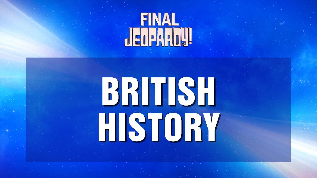 Final Jeopardy!: BRITISH HISTORY | JEOPARDY!
