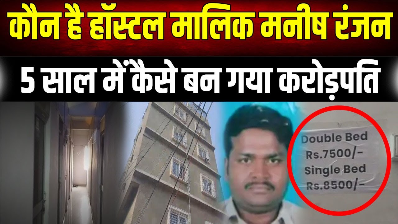 शंभू हॉस्टल के मालिक Manish Ranjan का साम्राज्य, क्या रसूखदारों के संरक्षण में फल-फूल रहा था बिजनेस?