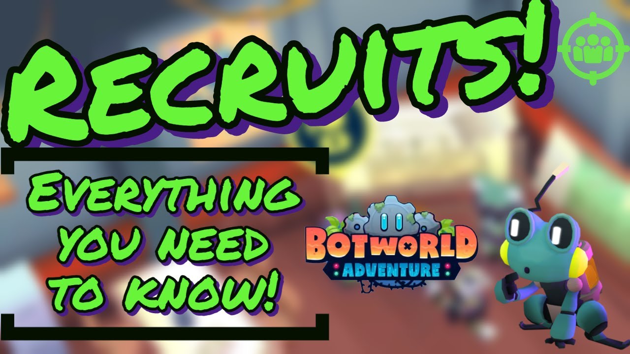 Recruits! What are they and how can they help? | BotWorld Adventure