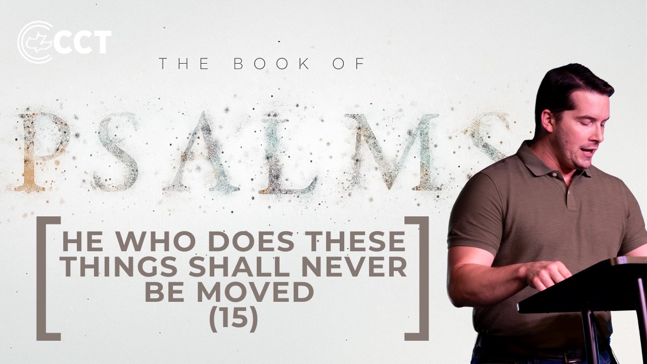 He Who Does These Things Shall Never Be Moved (Psalm 15) | Pastor Tyler Warner