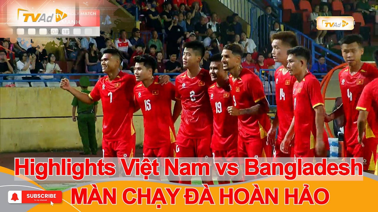 Highlights Giao hữu b&oacute;ng đ&aacute; quốc tế | ĐT Việt Nam vs  ĐT Bangladesh M&Agrave;N CHẠY Đ&Agrave; HO&Agrave;N HẢO