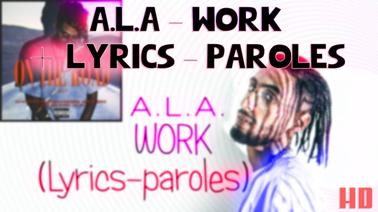 A.L.A - WORK + Lyrics - Paroles ✪ HD