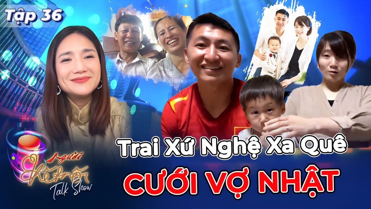 Người Kết Nối 36 | Thất Tình Quyết Xa Quê Mưu Sinh Trai Xứ Nghệ CƯỚI VỢ NHẬT Nhờ Chai Mặt Tán Gái 😘
