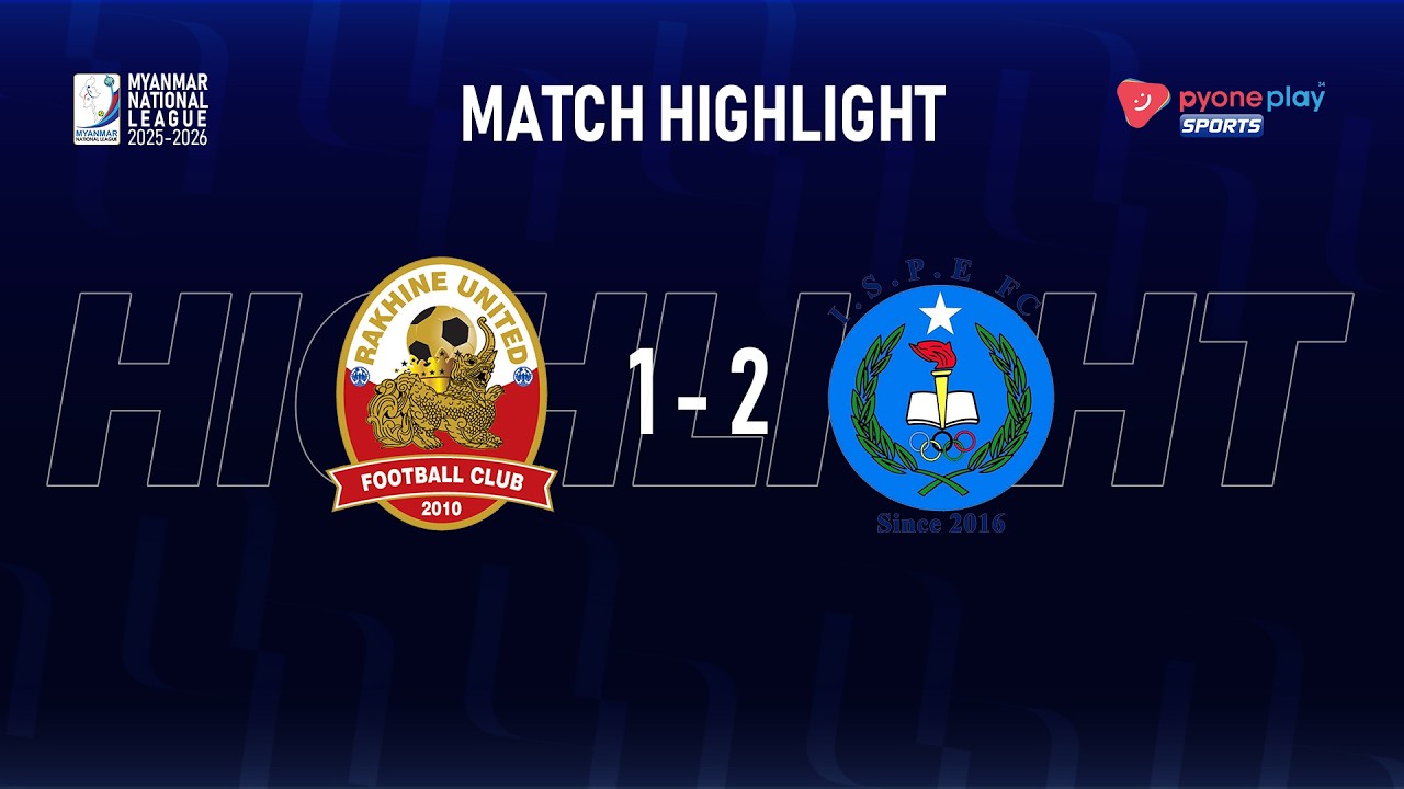 Myanmar National League 2025-26, Week - 22 RAKHINE UNITED  1 - 2  I.S.P.E FC
