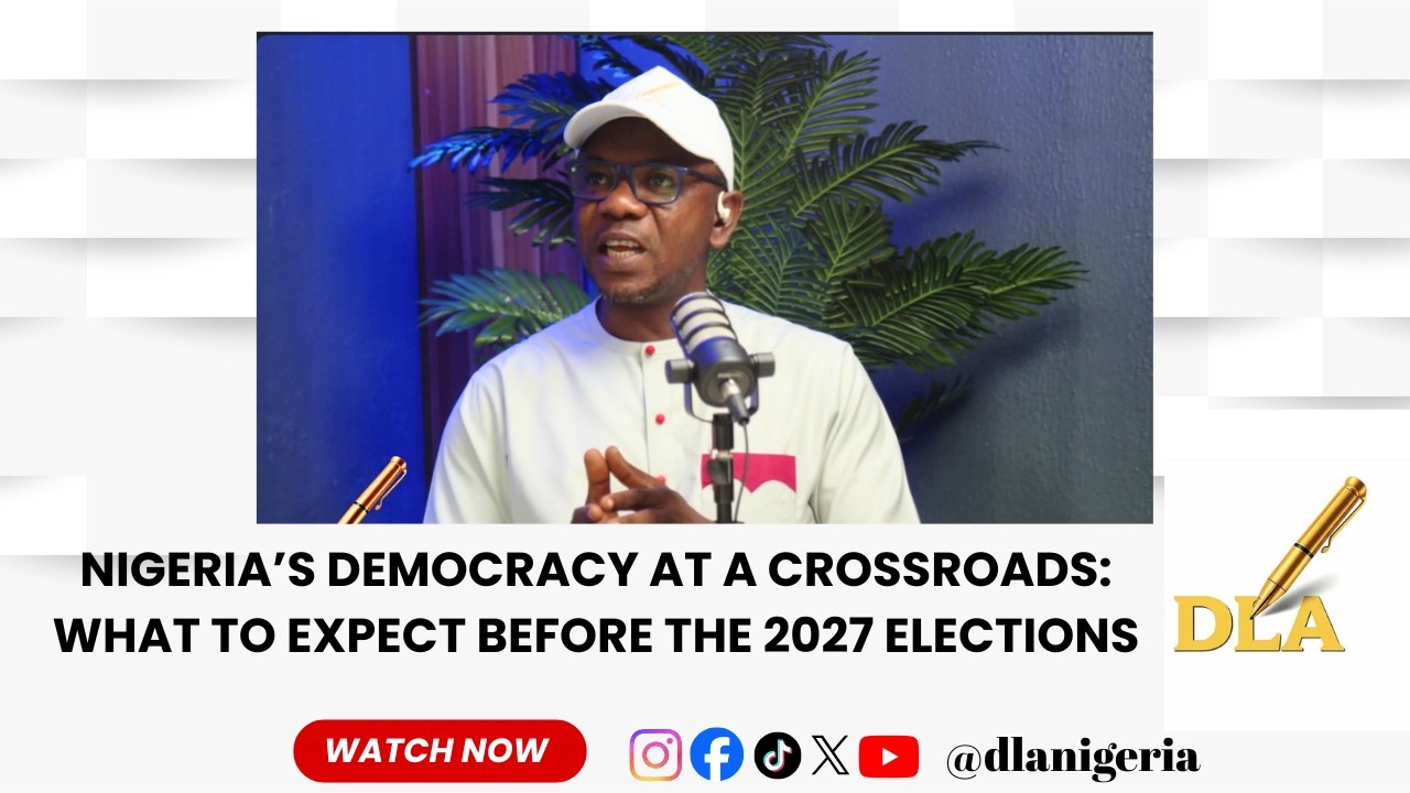 Nigeria&rsquo;s Democracy at a Crossroads: What to Expect Before the 2027 Elections | DLA Hour