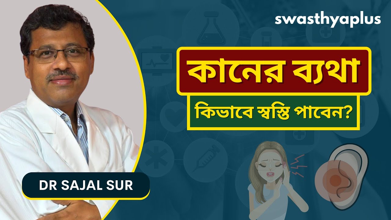 কানের ব্যথা - কিভাবে ত্রাণ পেতে? | Ear Pain - How to get Relief? in Bangla | Dr Sajal Sur