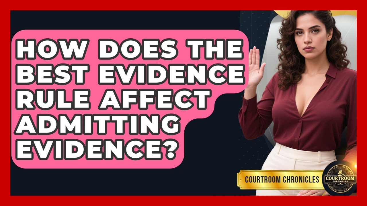 How Does The Best Evidence Rule Affect Admitting Evidence? - Courtroom Chronicles