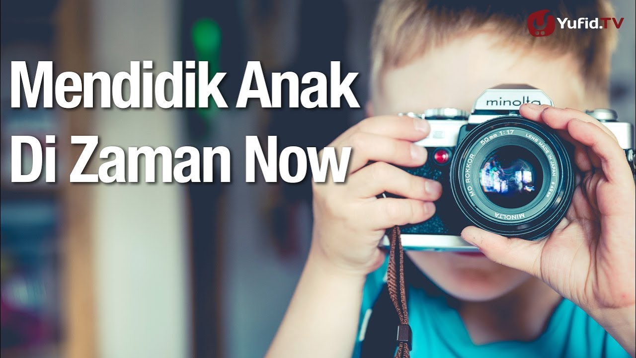 Mendidik Anak Di Zaman Now - Ustadz Abdullah Zaen, Lc., MA