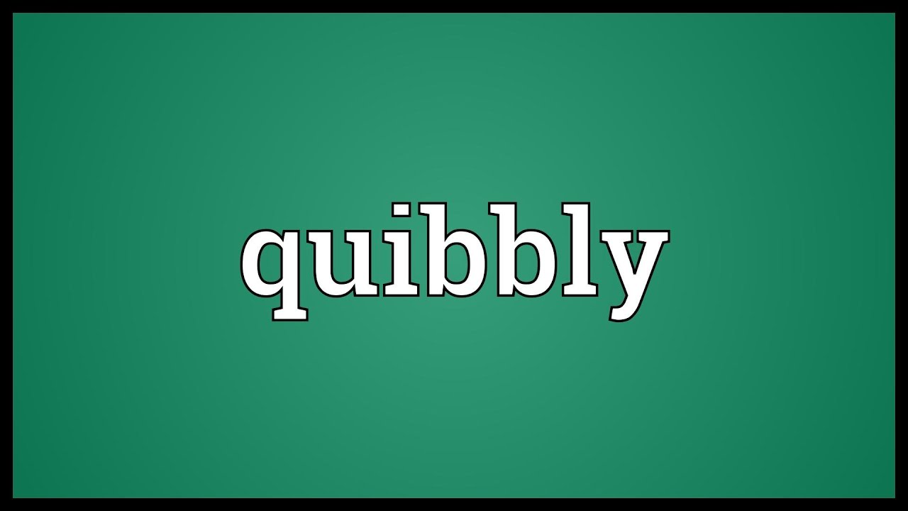 Quibbly Meaning