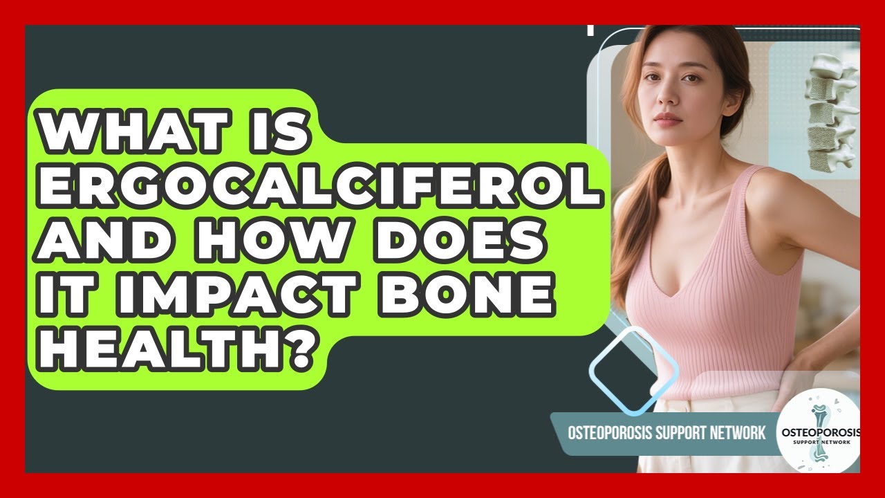 What Is Ergocalciferol And How Does It Impact Bone Health? - Osteoporosis Support Network