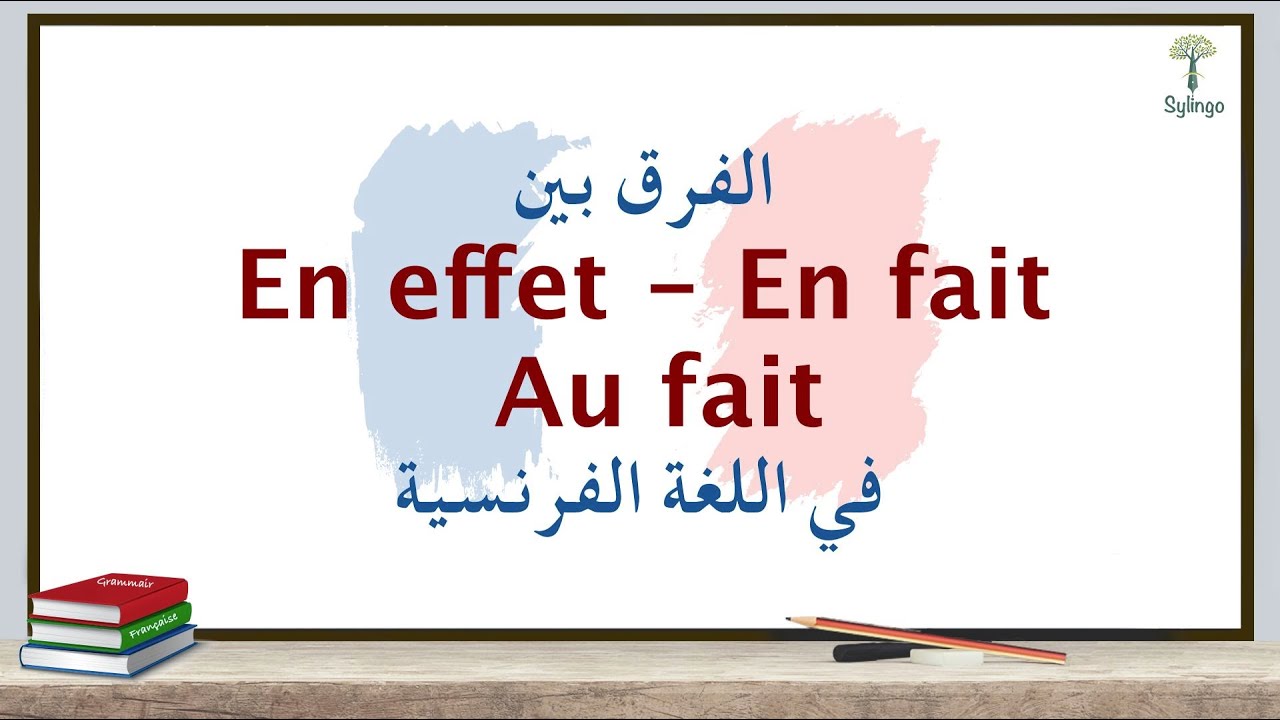 الفرق بين Au fait و En fait و En effet في اللغة الفرنسية