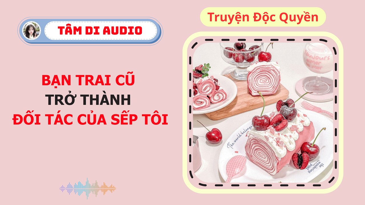 [Truyện Audio] | Bạn Trai Cũ Trở Thành Đối Tác Của Sếp Tôi | Tâm Di Audio  #truyenaudio