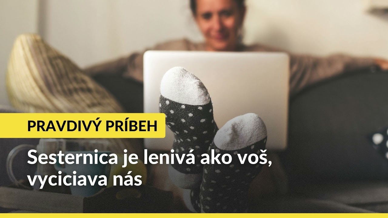 Pravdivý príbeh: Sesternica je lenivá ako voš, vyciciava nás