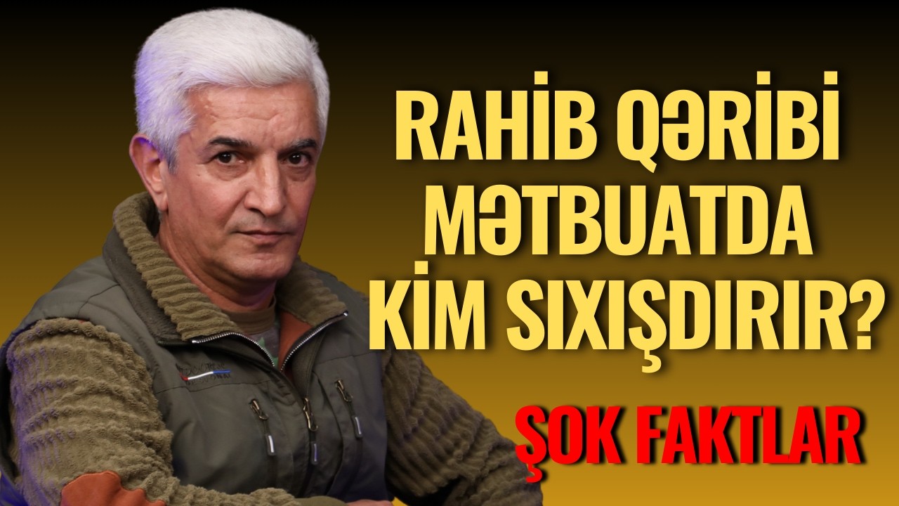 RAHİB QƏRİBİ MƏTBUATDA KİM SIXIŞDIRIR? ŞOK FAKTLAR