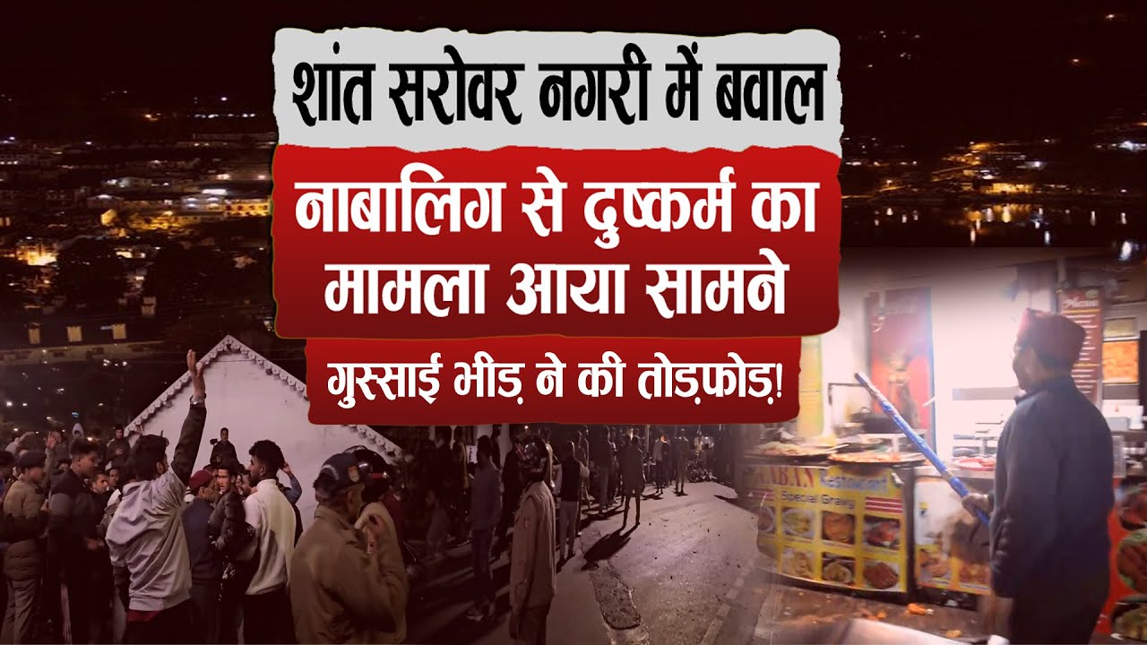 Nainital में बवाल: नाबालिग से दुष्कर्म, गुस्साई भीड़ ने की तोड़फोड़! हिरासत में लिया गया आरोपी