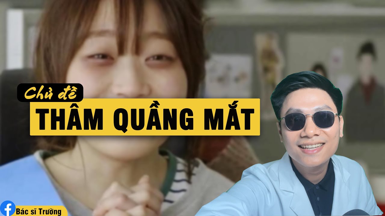 TRỊ THÂM QUẦNG MẮT HIỆU QUẢ NHANH CHÓNG KHI BIẾT CÁCH PHÂN LOẠI NÀY.
