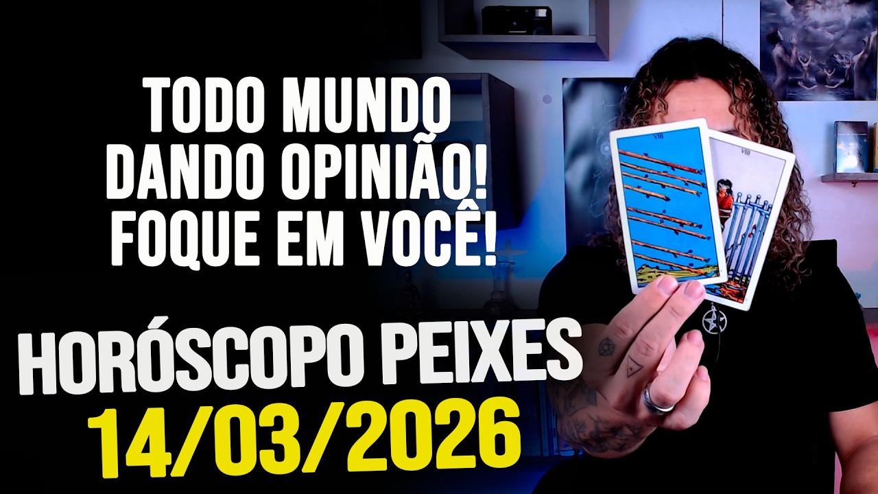 TODO MUNDO DANDO OPINIÃO! FOQUE EM VOCÊ!!!!! HORÓSCOPO PEIXES - SÁBADO 14/03/2026