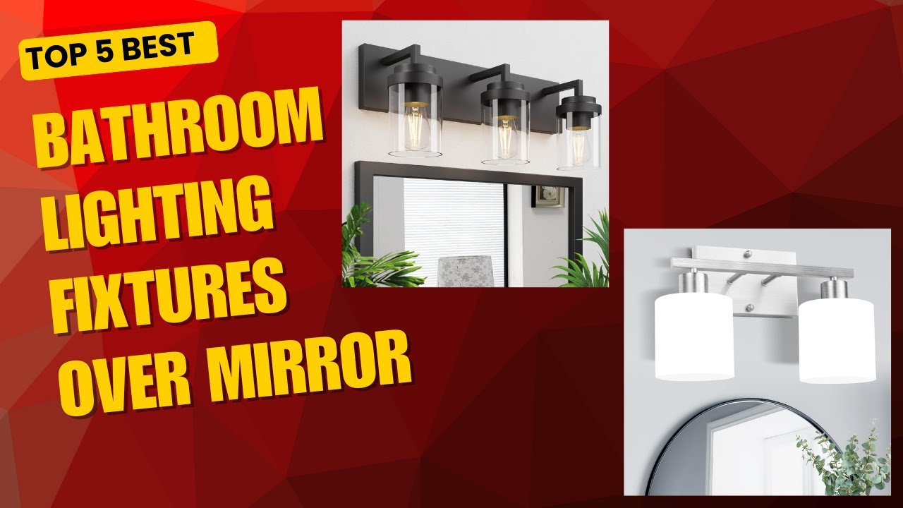 Top 5 Best Bathroom Lighting Fixtures Over Mirror