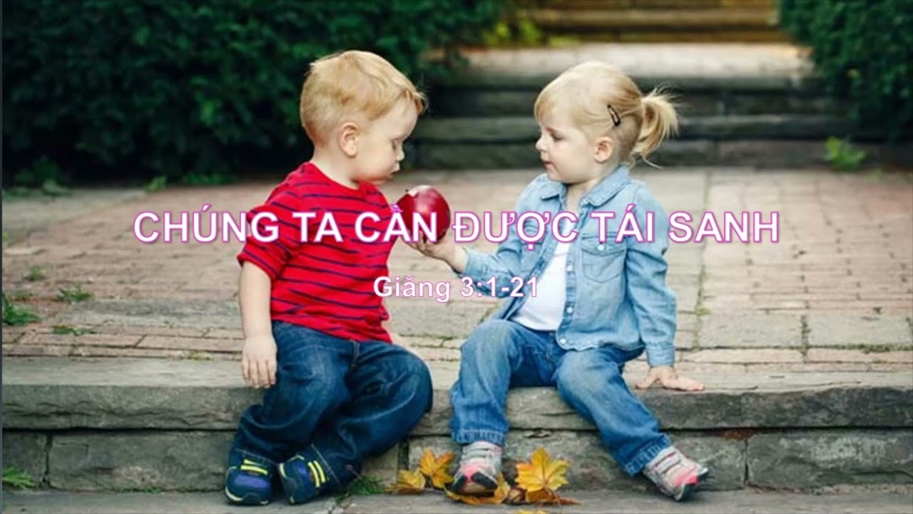 CHÚNG TA CẦN ĐƯỢC TÁI SANH - Mục sư Nguyễn Phi Hùng