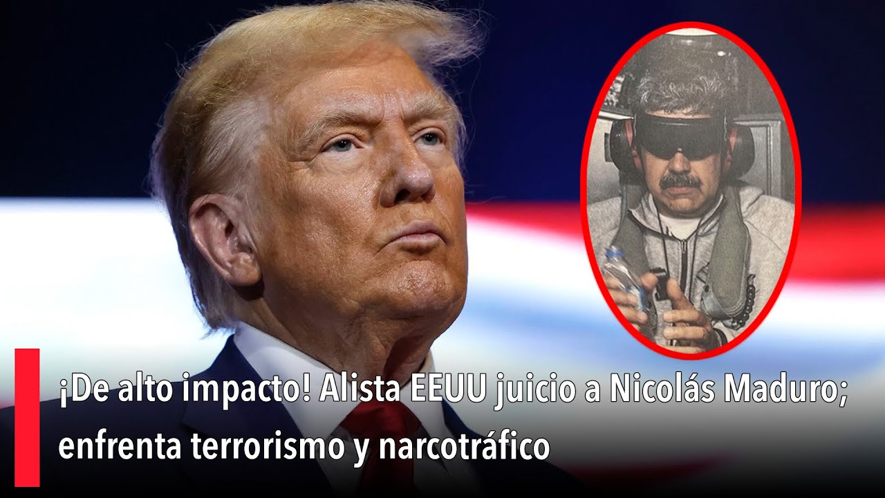 ¡De alto impacto! Alista EEUU juicio a Nicolás Maduro; enfrenta terrorismo y narcotráfico