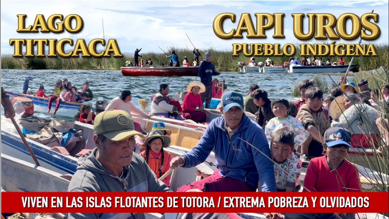 Islas flotantes del Lago Titicaca viven los CAPI UROS pueblo indígena en extrema pobreza y olvido