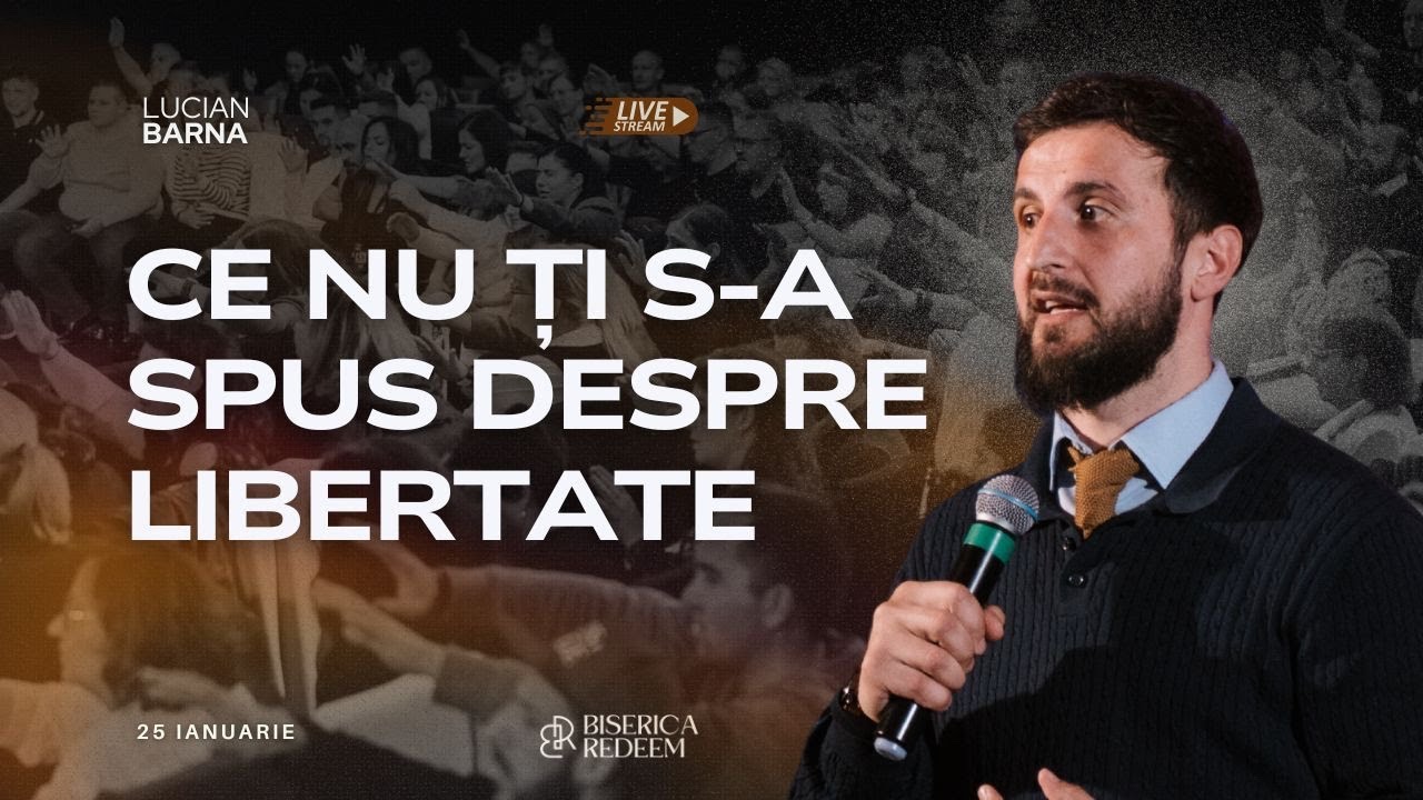 Ce Nu Ți S-a Spus Despre Libertate - Pastor Lucian Barna | Biserica Redeem