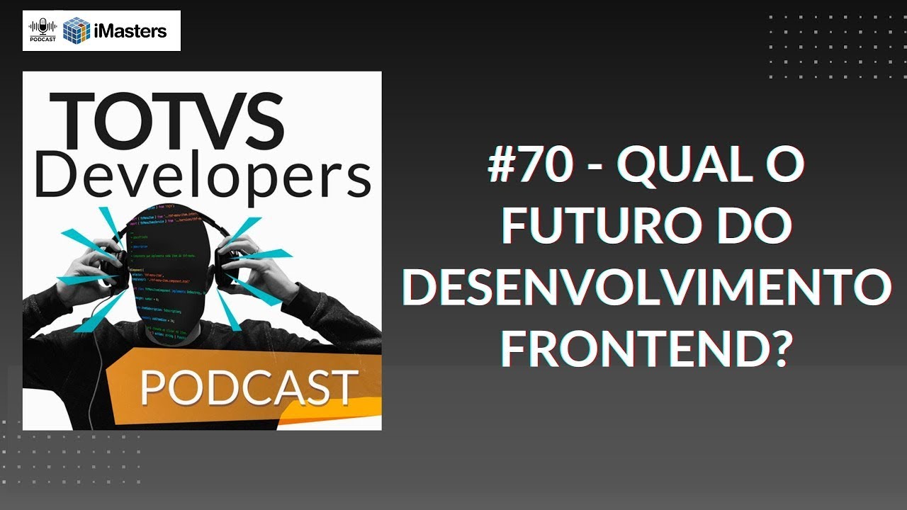 TOTVS Developers Podcast #70   Qual o futuro do Desenvolvimento FrontEnd
