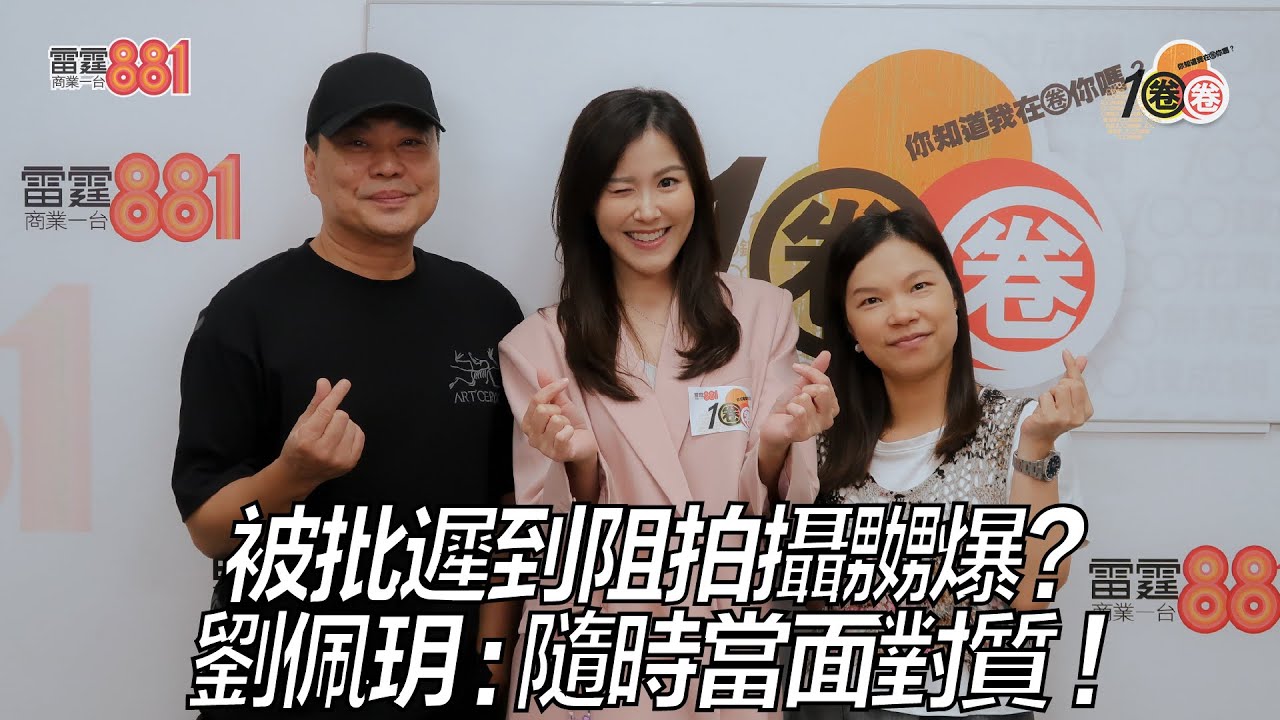 被批遲到阻拍攝嬲爆？劉佩玥：隨時當面對質！