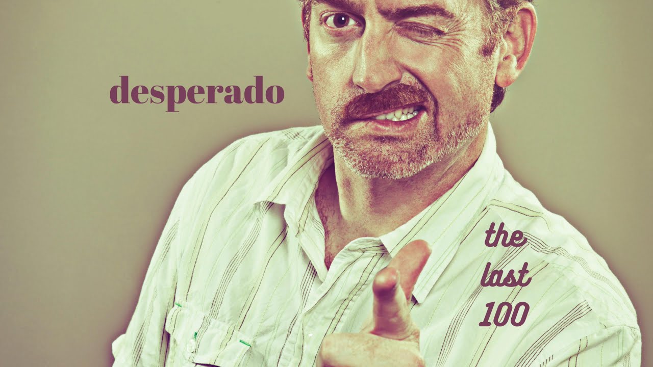 the last 100 - Desperado