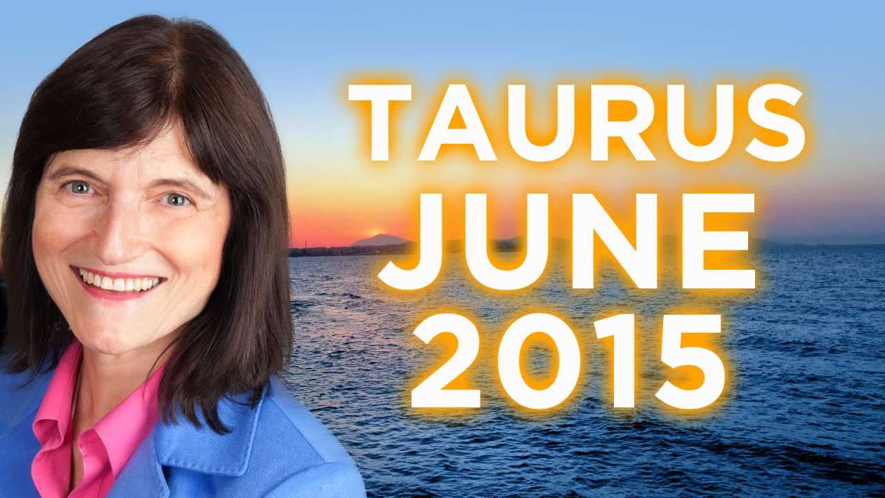 TAURUS JUNE 2015 - Astrology Forecast - Barbara Goldsmith