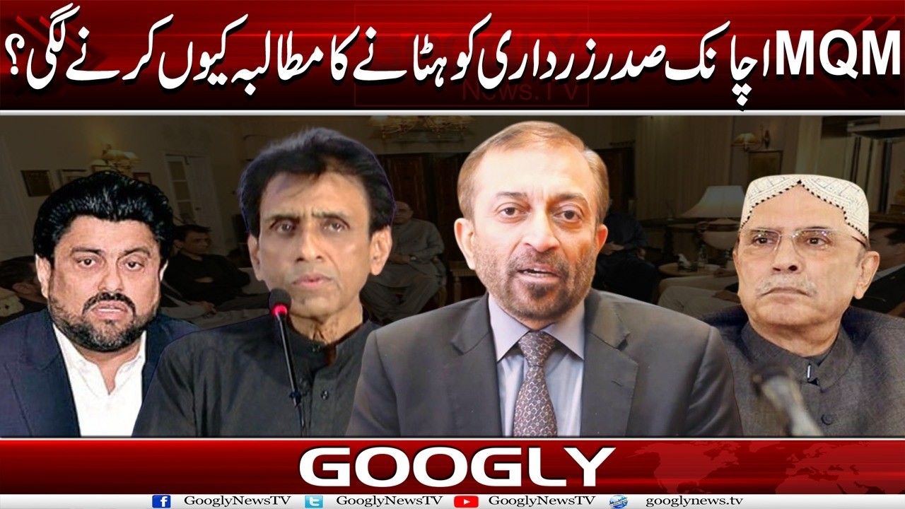 MQM Achanak Sadar Zardari Ko Hattanay Ka Mutaliba Kiyun Krnay Lagi? | Googly News TV