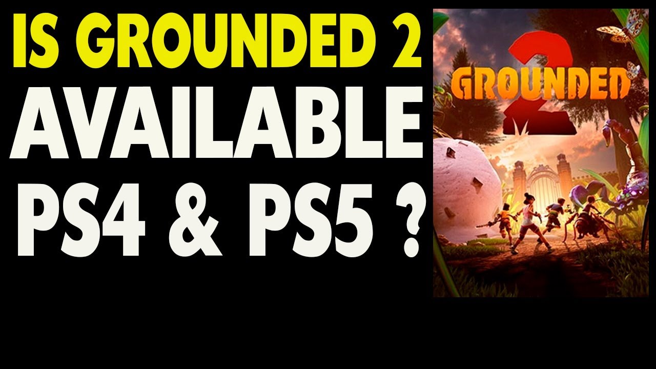 Is Grounded 2 Available for PS4 and PS5 ?