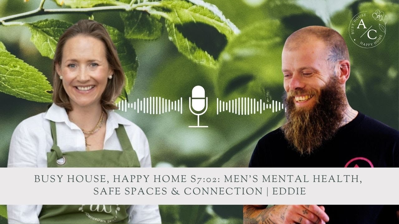 Busy House, Happy Home S7:02: Men’s Mental Health, Safe Spaces & Connection | Alchemise With Eddie