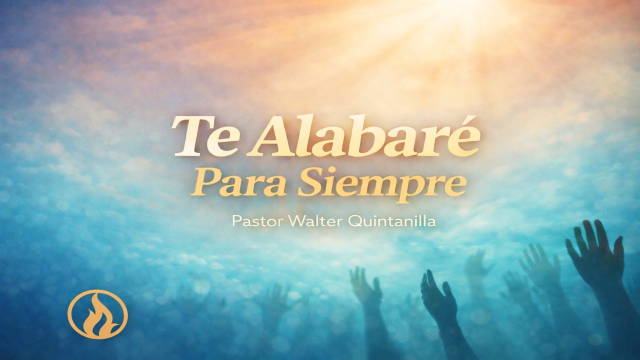 Te Alabare Para Siempre | Pastor Walter Quintanilla
