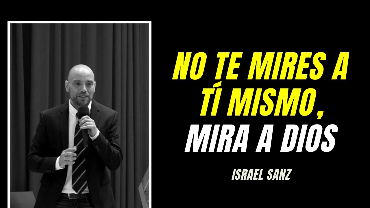 NO TE MIRES A TÍ MISMO, MIRA A DIOS - Israel Sanz