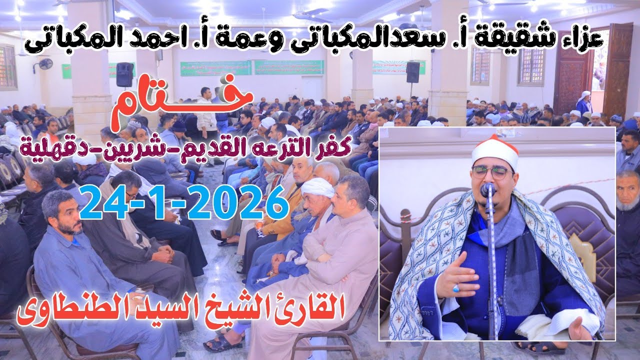 الشيخ السيدالطنطاوى| ختام عزاء شقيقةأ. سعدالمكباتى وعمةأ. احمد المكباتى كفر الترعه القديم24-1-2026