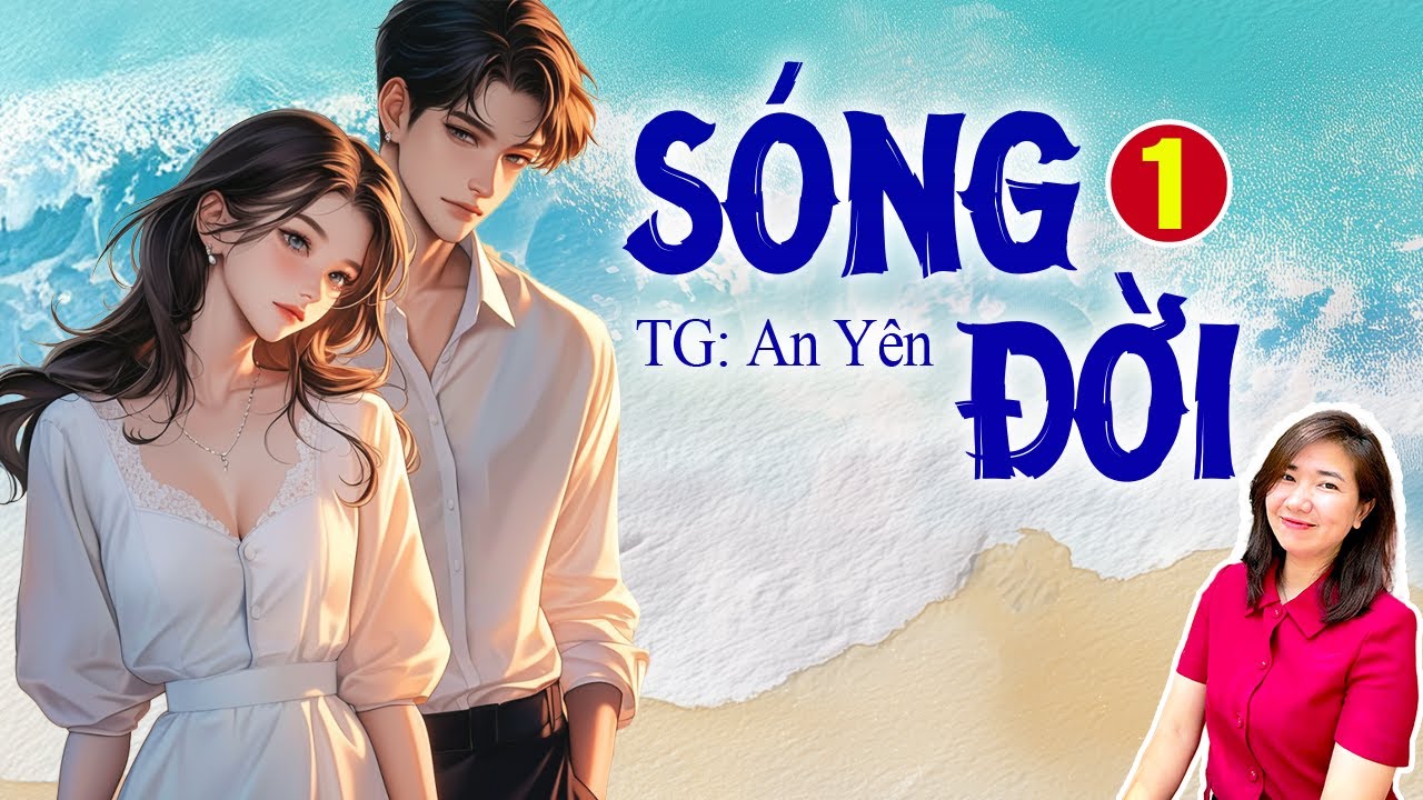 Truyện ngôn tình hay: SÓNG ĐỜI Tập 1- Tác giả An Yên - Giọng đọc Kim Thanh